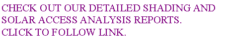 Text Box: CHECK OUT OUR DETAILED SHADING AND SOLAR ACCESS ANALYSIS REPORTS.CLICK TO FOLLOW LINK.