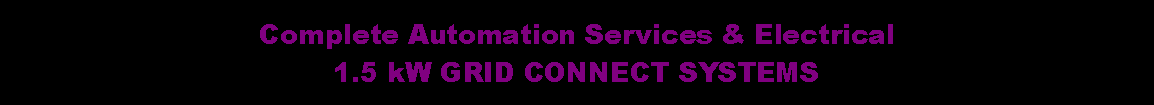 Text Box: Complete Automation Services & Electrical1.5 kW GRID CONNECT SYSTEMS