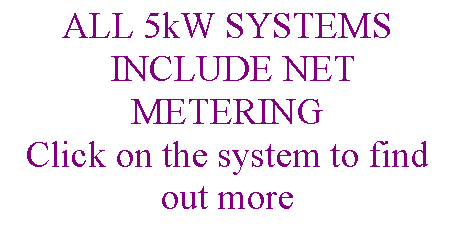 Text Box: ALL 5kW SYSTEMS INCLUDE NET METERINGClick on the system to find out more