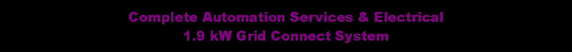 Text Box: Complete Automation Services & Electrical1.9 kW Grid Connect System