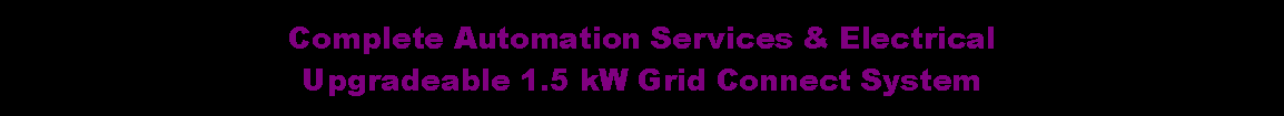 Text Box: Complete Automation Services & ElectricalUpgradeable 1.5 kW Grid Connect System