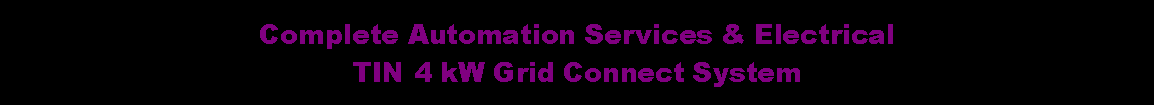Text Box: Complete Automation Services & ElectricalTIN 4 kW Grid Connect System
