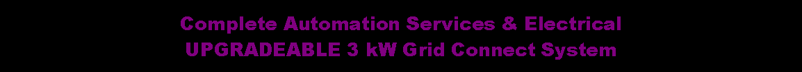 Text Box: Complete Automation Services & ElectricalUPGRADEABLE 3 kW Grid Connect System