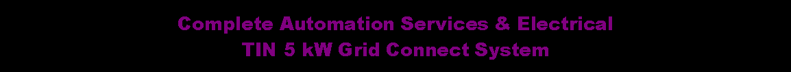 Text Box: Complete Automation Services & ElectricalTIN 5 kW Grid Connect System